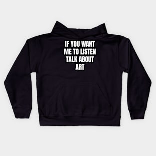 If you want me to listen talk about art Kids Hoodie